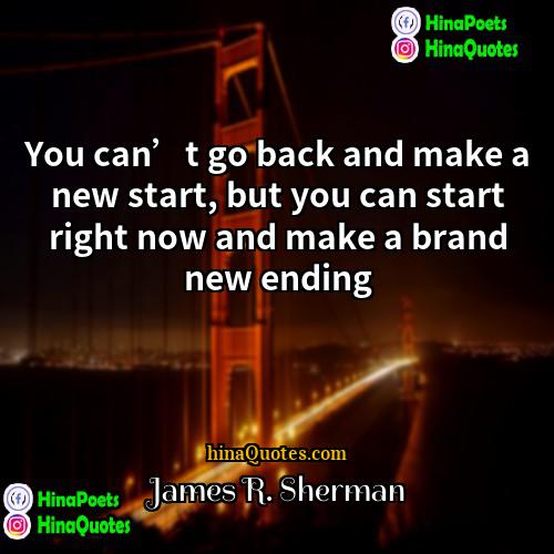 James R Sherman Quotes | You can’t go back and make a